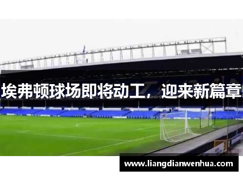埃弗顿球场即将动工，迎来新篇章