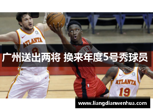 广州送出两将 换来年度5号秀球员 